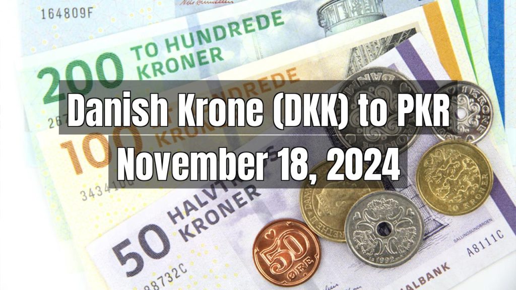 Danish Krone (DKK) to Pakistani Rupee (PKR) Today – November 18, 2024