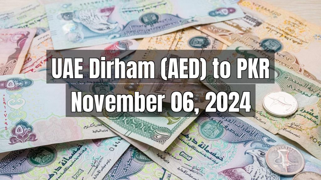 UAE Dirham (AED) to Pakistani Rupee (PKR) Today – November 06, 2024