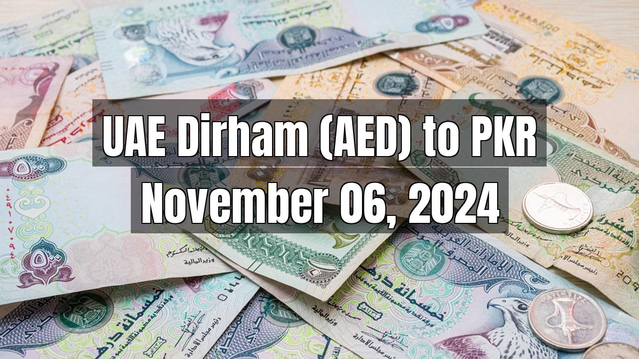 UAE Dirham (AED) to Pakistani Rupee (PKR) Today - November 06, 2024