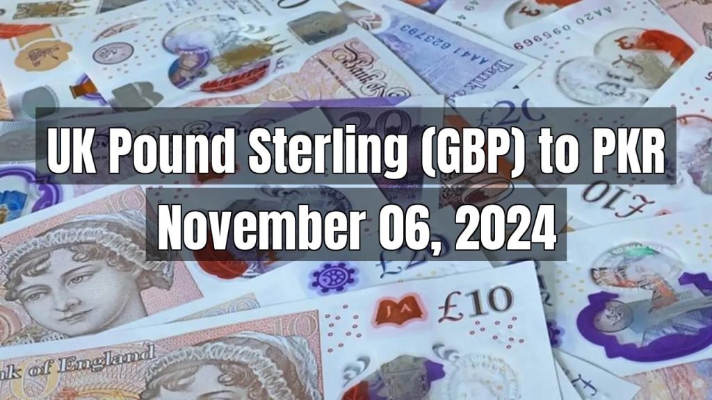 UK Pound Sterling (GBP) to Pakistani Rupee (PKR) Today – November 06, 2024