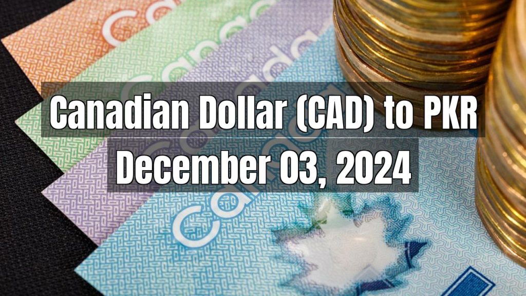 Canadian Dollar (CAD) to Pakistani Rupee (PKR) Today – December 03, 2024