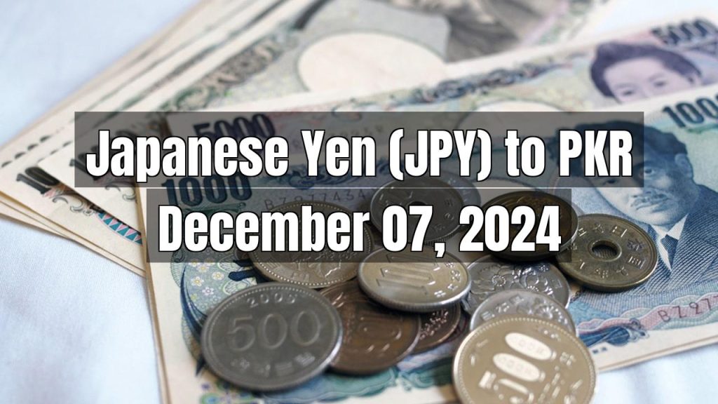 Japanese Yen (JPY) to Pakistani Rupee (PKR) Today – December 07, 2024