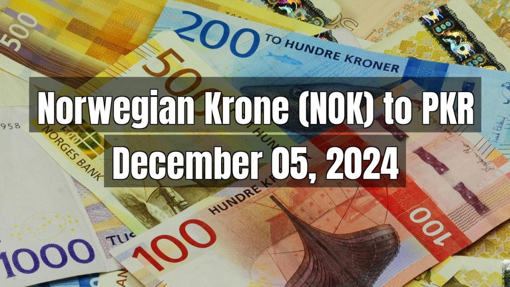 Norwegian Krone (NOK) to Pakistani Rupee (PKR) Today – December 05, 2024