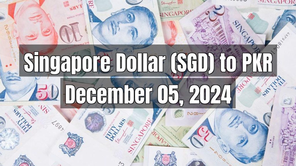 Singapore Dollar (SGD) to Pakistani Rupee (PKR) Today – December 05, 2024