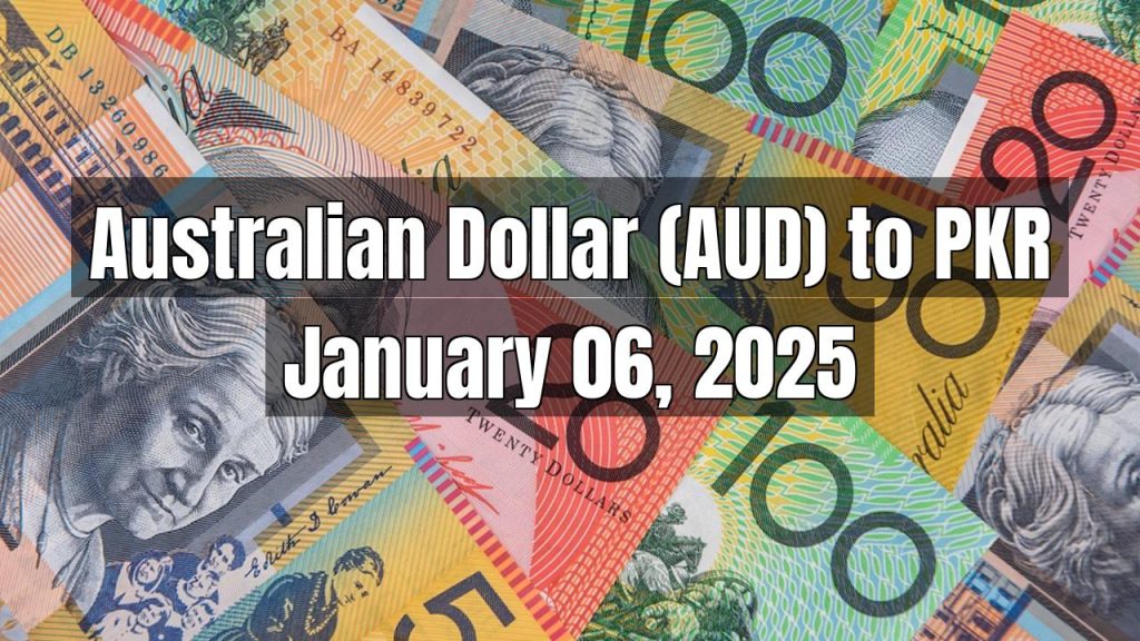 Australian Dollar (AUD) to Pakistani Rupee (PKR) Today – January 06, 2025