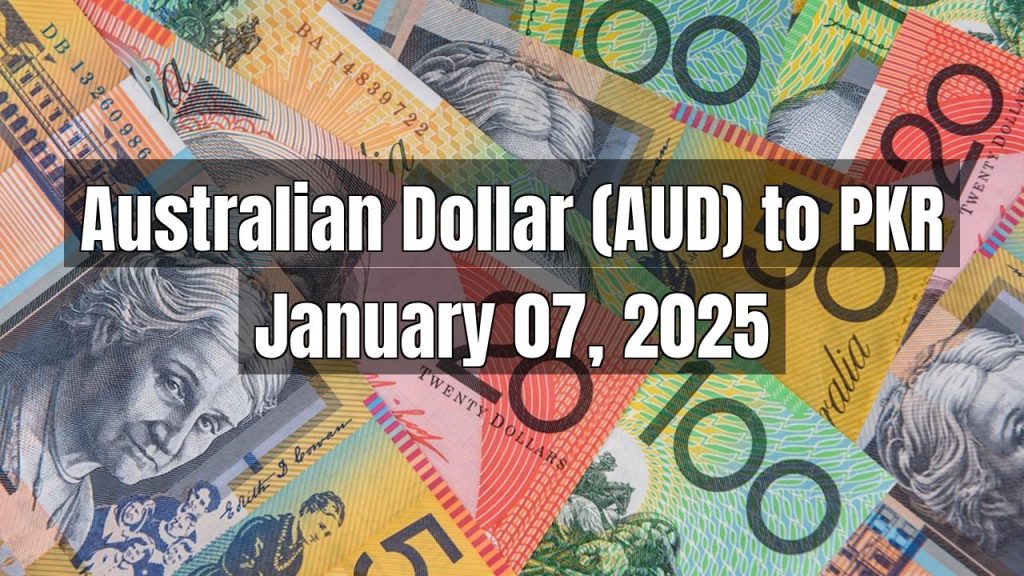 Australian Dollar (AUD) to Pakistani Rupee (PKR) Today – January 07, 2025